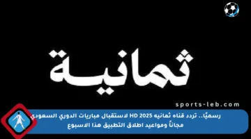 رسميًا.. تردد قناة ثمانية HD 2025 لإستقبال مباريات الدوري السعودي مجاناً ومواعيد إطلاق التطبيق هذا الأسبوع